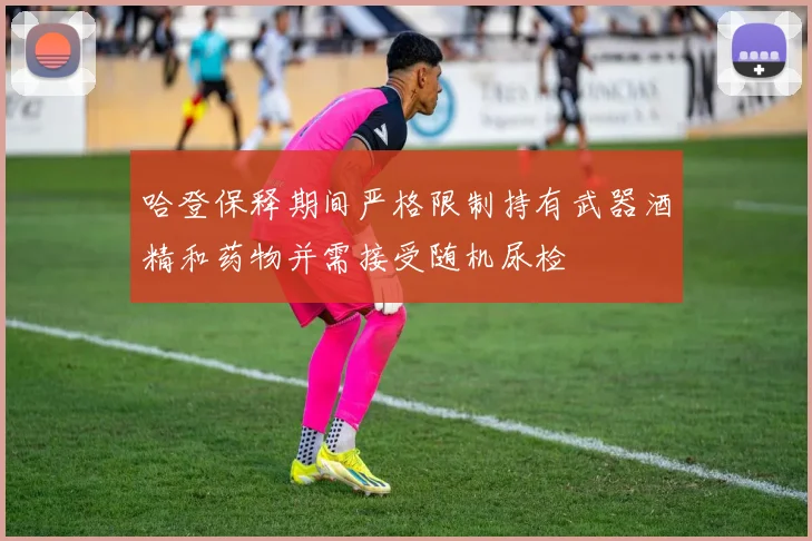 哈登保释期间严格限制持有武器酒精和药物并需接受随机尿检