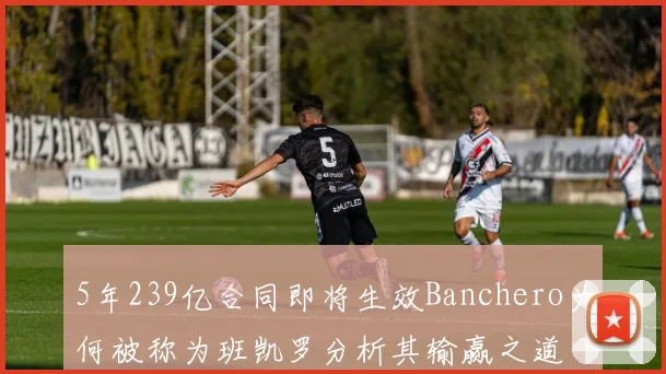 5年239亿合同即将生效Banchero为何被称为班凯罗分析其输赢之道