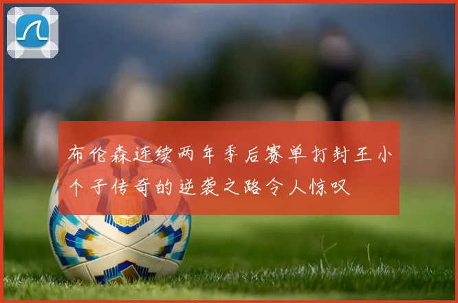 布伦森连续两年季后赛单打封王小个子传奇的逆袭之路令人惊叹